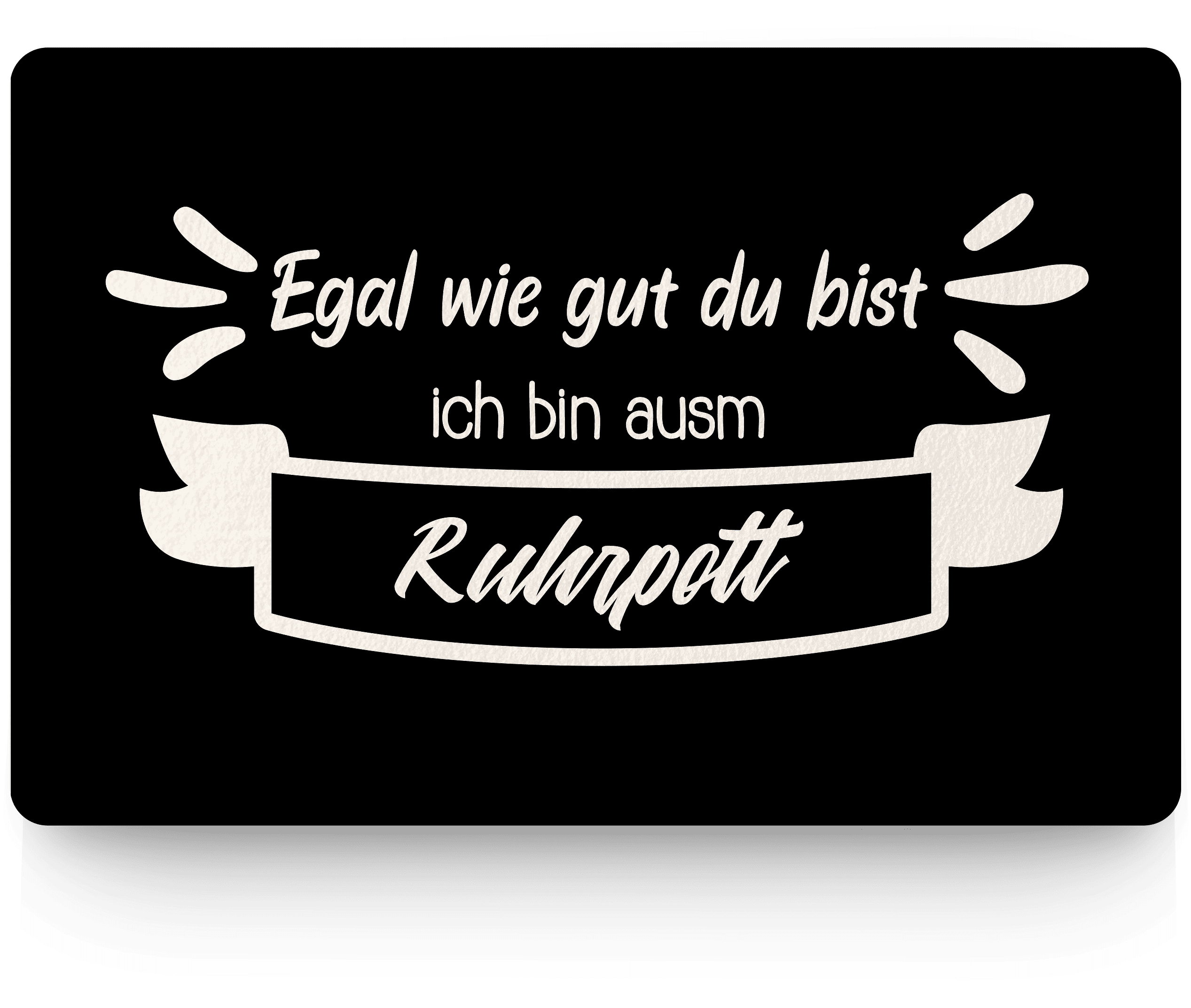 Egal wie gut du bist ich bin ausm Ruhrpott Fußmatte mit Spruch Pottbude